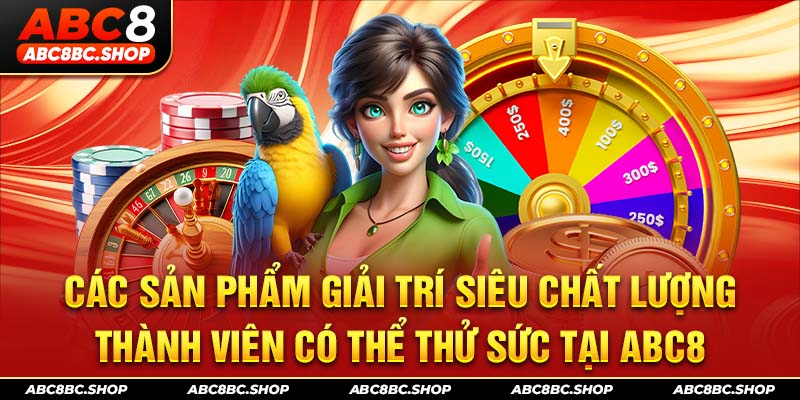 Các sản phẩm giải trí siêu chất lượng thành viên có thể thử sức tại ABC8