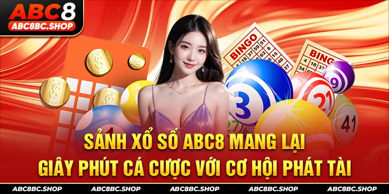 Sảnh xổ số abc8 mang lại giây phút cá cược với cơ hội phát tài